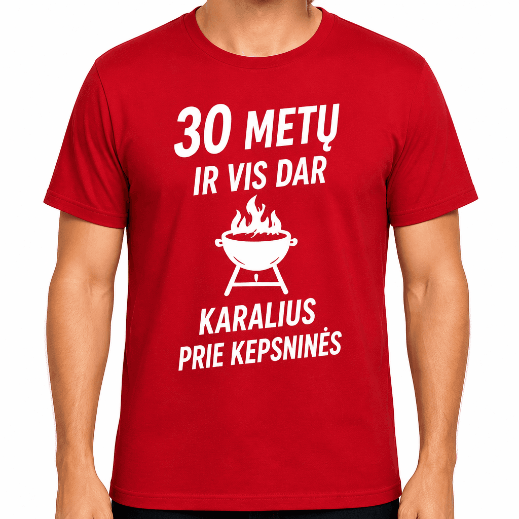 Marškinėliai 30-mečiui – 30 metų ir vis dar karalius prie kepsninės