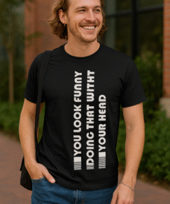 YOU LOOK FUNNY DOING THAT WITH YOUR HEAD - Marškinėliai