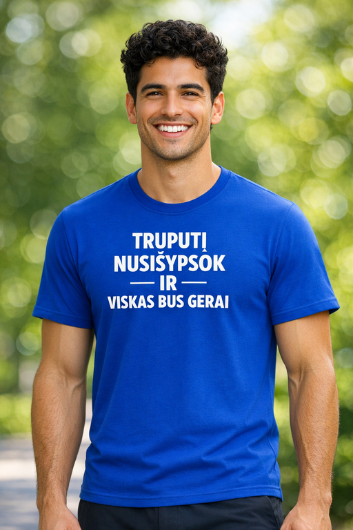 Juokingi marškinėliai „TRUPUTĮ NUSIŠYPSOK IR VISKAS BUS GERAI“